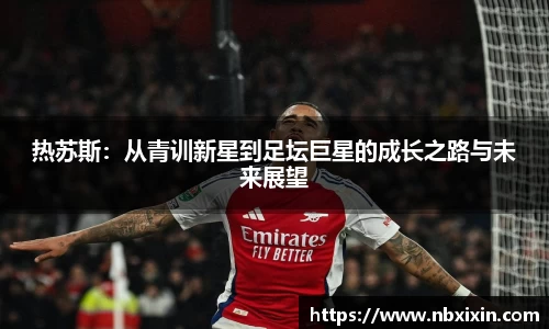 热苏斯：从青训新星到足坛巨星的成长之路与未来展望