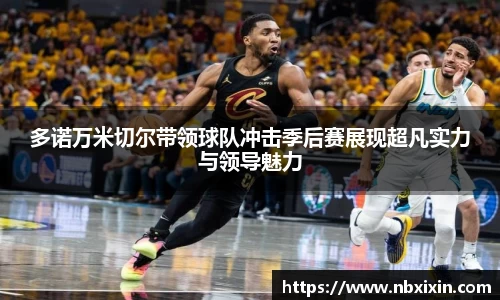 多诺万米切尔带领球队冲击季后赛展现超凡实力与领导魅力